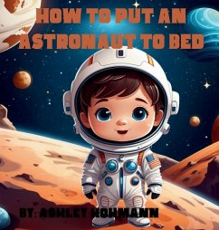 How To Put An Astronaut To Bed - Hohmann, Ashley