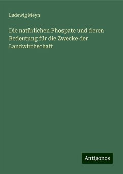 Die natürlichen Phospate und deren Bedeutung für die Zwecke der Landwirthschaft - Meyn, Ludewig