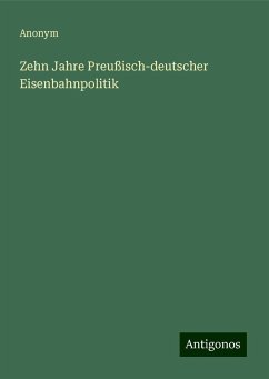 Zehn Jahre Preußisch-deutscher Eisenbahnpolitik - Anonym