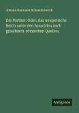 Die Parther: Oder, das neuperische Reich unter den Arsaciden nach griechisch-römischen Quellen