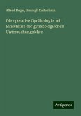 Die operative Gynäkologie, mit Einschluss der gynäkologischen Untersuchungslehre Die operative Gynäkologie, mit Einschluss der gynäkologischen Untersuchungslehre