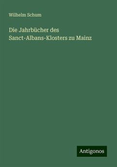 Die Jahrbücher des Sanct-Albans-Klosters zu Mainz - Schum, Wilhelm