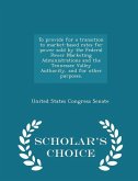 To Provide for a Transition to Market-Based Rates for Power Sold by the Federal Power Marketing Administrations and the Tennessee Valley Authority, and for Other Purposes. - Scholar's Choice Edition To Provide for a Transition to Market-Based Rates for Power Sold by the Federal Power Marketing Administrations and the Tennessee Valley Authority, and for Other Purposes. - Scholar's Choice Edition