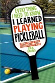Everything I Need to Know, I Learned Playing Pickleball Everything I Need to Know, I Learned Playing Pickleball