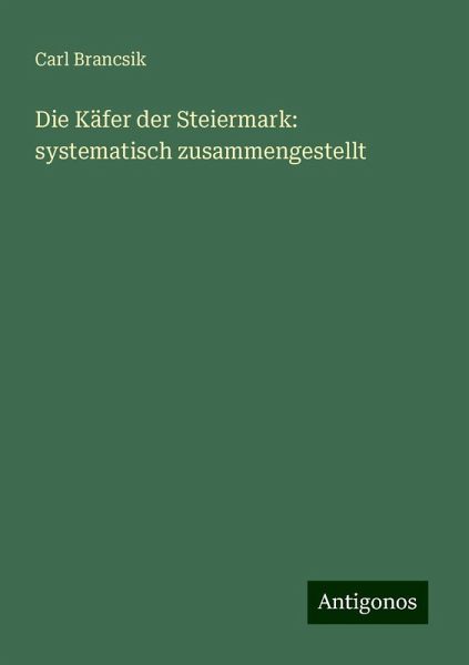 Die Käfer der Steiermark: systematisch zusammengestellt