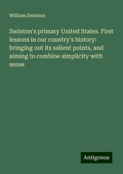 Swinton's primary United States. First lessons in our country's history: bringing out its salient points, and aiming to combine simplicity with sense - Swinton, William