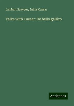 Talks with Caesar: De bello gallico - Sauveur, Lambert; Caesar, Julius