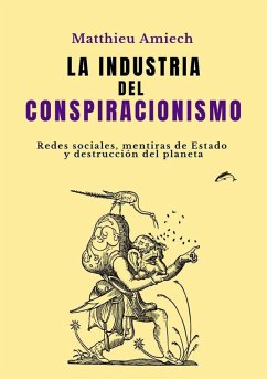 Cover La industria del conspiracionismo: Redes sociales, mentiras de Estado y destrucción del planeta