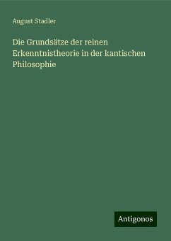 Die Grundsätze der reinen Erkenntnistheorie in der kantischen Philosophie - Stadler, August