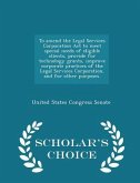 To Amend the Legal Services Corporation ACT to Meet Special Needs of Eligible Clients, Provide for Technology Grants, Improve Corporate Practices of the Legal Services Corporation, and for Other Purposes. - Scholar's Choice Edition