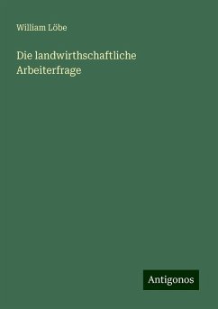 Die landwirthschaftliche Arbeiterfrage - Löbe, William