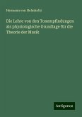 Die Lehre von den Tonempfindungen als physiologische Grundlage für die Theorie der Musik Die Lehre von den Tonempfindungen als physiologische Grundlage für die Theorie der Musik