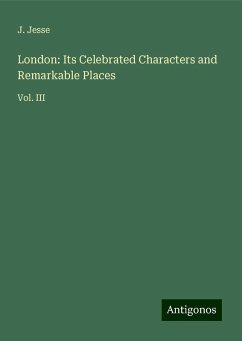 London: Its Celebrated Characters and Remarkable Places - Jesse, J.