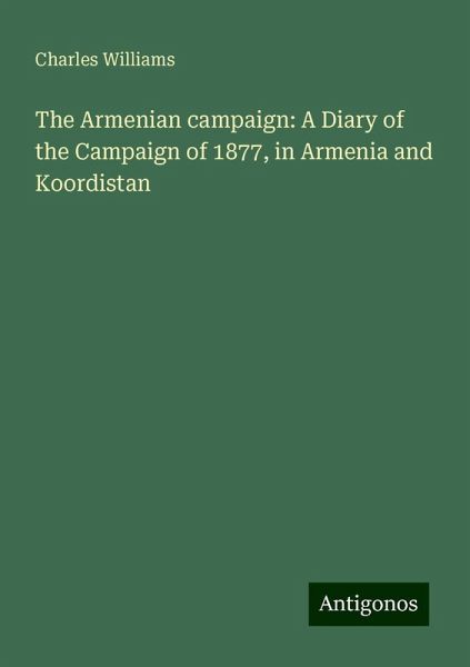 The Armenian campaign: A Diary of the Campaign of 1877, in Armenia and Koordistan The Armenian campaign: A Diary of the Campaign of 1877, in Armenia and Koordistan
