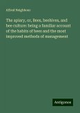 The apiary, or, Bees, beehives, and bee culture: being a familiar account of the habits of bees and the most improved methods of management The apiary, or, Bees, beehives, and bee culture: being a familiar account of the habits of bees and the most improved methods of management