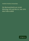 Die Murtenschlacht am 10,000 Rittertag 1476: auf den 22. Juni 1876 dem Volke erzählt