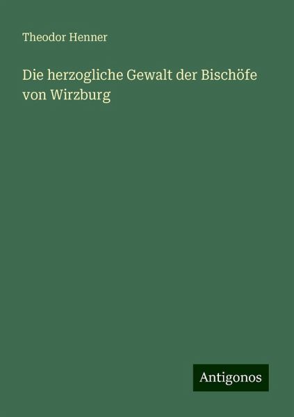 Die herzogliche Gewalt der Bischöfe von Wirzburg