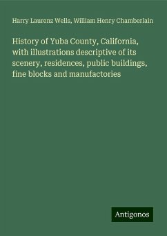 History of Yuba County, California, with illustrations descriptive of its scenery, residences, public buildings, fine blocks and manufactories - Wells, Harry Laurenz; Chamberlain, William Henry