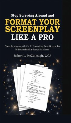 Stop Screwing Around and Format Your Screenplay Like a Pro - Mccullough, Robert
