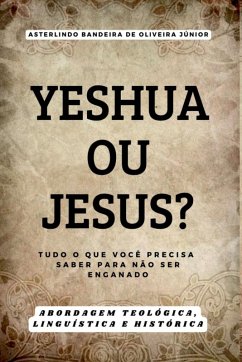 Yeshua Ou Jesus? - Bandeira de Oliveira Júnior, Asterlindo