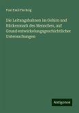 Die Leitungsbahnen im Gehirn und Rückenmark des Menschen, auf Grund entwickelungsgeschichtlicher Untersuchungen Die Leitungsbahnen im Gehirn und Rückenmark des Menschen, auf Grund entwickelungsgeschichtlicher Untersuchungen