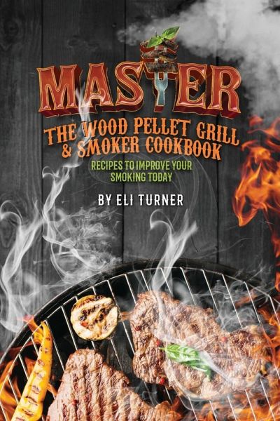 Master the Wood Pellet Grill & Smoker Cookbook Master the Wood Pellet Grill & Smoker Cookbook