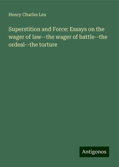 Superstition and Force: Essays on the wager of law--the wager of battle--the ordeal--the torture - Lea, Henry Charles