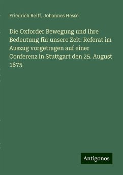 Die Oxforder Bewegung und ihre Bedeutung für unsere Zeit: Referat im Auszug vorgetragen auf einer Conferenz in Stuttgart den 25. August 1875 - Reiff, Friedrich; Hesse, Johannes Die Oxforder Bewegung und ihre Bedeutung für unsere Zeit: Referat im Auszug vorgetragen auf einer Conferenz in Stuttgart den 25. August 1875 - Reiff, Friedrich; Hesse, Johannes