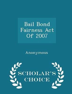 Bail Bond Fairness Act of 2007 - Scholar's Choice Edition