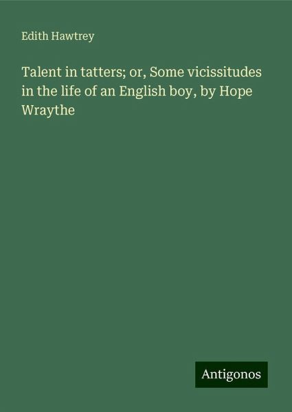 Talent in tatters; or, Some vicissitudes in the life of an English boy, by Hope Wraythe