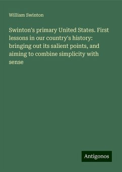 Swinton's primary United States. First lessons in our country's history: bringing out its salient points, and aiming to combine simplicity with sense - Swinton, William