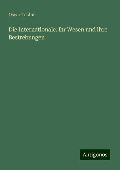 Die Internationale. Ihr Wesen und ihre Bestrebungen - Testut, Oscar