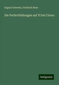 Die Perfectbildungen auf VI bei Cicero - Frohwein, Eugen; Neue, Friedrich