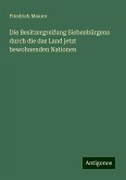 Die Besitzergreifung Siebenbürgens durch die das Land jetzt bewohnenden Nationen Die Besitzergreifung Siebenbürgens durch die das Land jetzt bewohnenden Nationen
