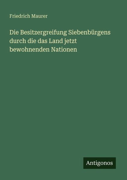 Die Besitzergreifung Siebenbürgens durch die das Land jetzt bewohnenden Nationen