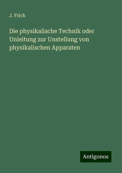 Die physikalische Technik oder Unleitung zur Unstellung von physikalischen Apparaten Die physikalische Technik oder Unleitung zur Unstellung von physikalischen Apparaten