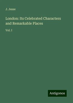 London: Its Celebrated Characters and Remarkable Places - Jesse, J.