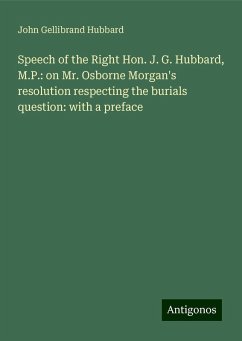 Speech of the Right Hon. J. G. Hubbard, M.P.: on Mr. Osborne Morgan's resolution respecting the burials question: with a preface - Hubbard, John Gellibrand