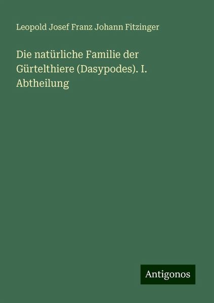 Die natürliche Familie der Gürtelthiere (Dasypodes). I. Abtheilung
