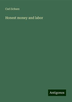 Honest money and labor - Schurz, Carl