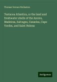 Testacea Atlantica, or the land and freshwater shells of the Azores, Madeiras, Salvages, Canaries, Cape Verdes, and Saint Helena