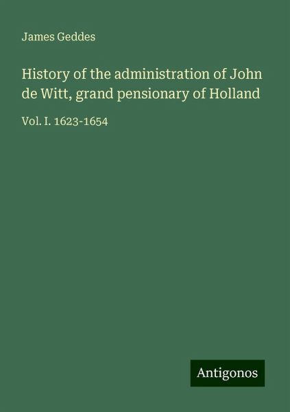 History of the administration of John de Witt, grand pensionary of Holland