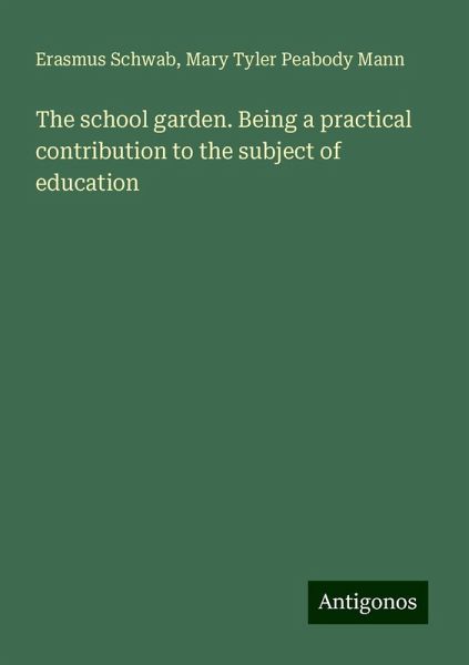 The school garden. Being a practical contribution to the subject of education