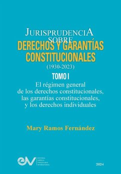 JURISPRUDENCIA SOBRE DERECHOS Y GARANTÍAS CONSTITUCIONALES. 1930-2023. TOMO I. El régimen general de los derechos constitucionales; las garantías constitucionales y los derechos indivicuales - Ramos Fernández, Mary
