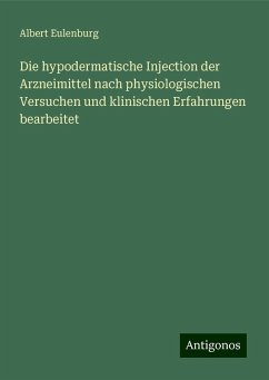Die hypodermatische Injection der Arzneimittel nach physiologischen Versuchen und klinischen Erfahrungen bearbeitet - Eulenburg, Albert