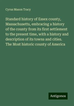 Standard history of Essex county, Massachusetts, embracing a history of the county from its first settlement to the present time, with a history and description of its towns and cities. The Most historic county of America - Tracy, Cyrus Mason