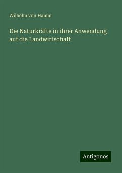 Die Naturkräfte in ihrer Anwendung auf die Landwirtschaft - Hamm, Wilhelm Von