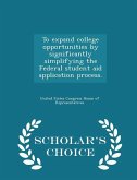 To Expand College Opportunities by Significantly Simplifying the Federal Student Aid Application Process. - Scholar's Choice Edition