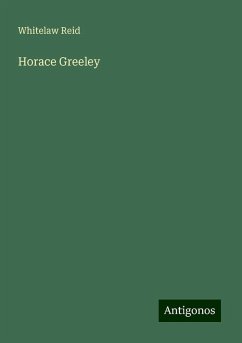 Horace Greeley - Reid, Whitelaw