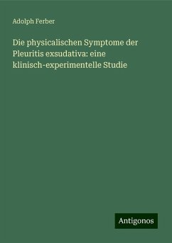 Die physicalischen Symptome der Pleuritis exsudativa: eine klinisch-experimentelle Studie - Ferber, Adolph